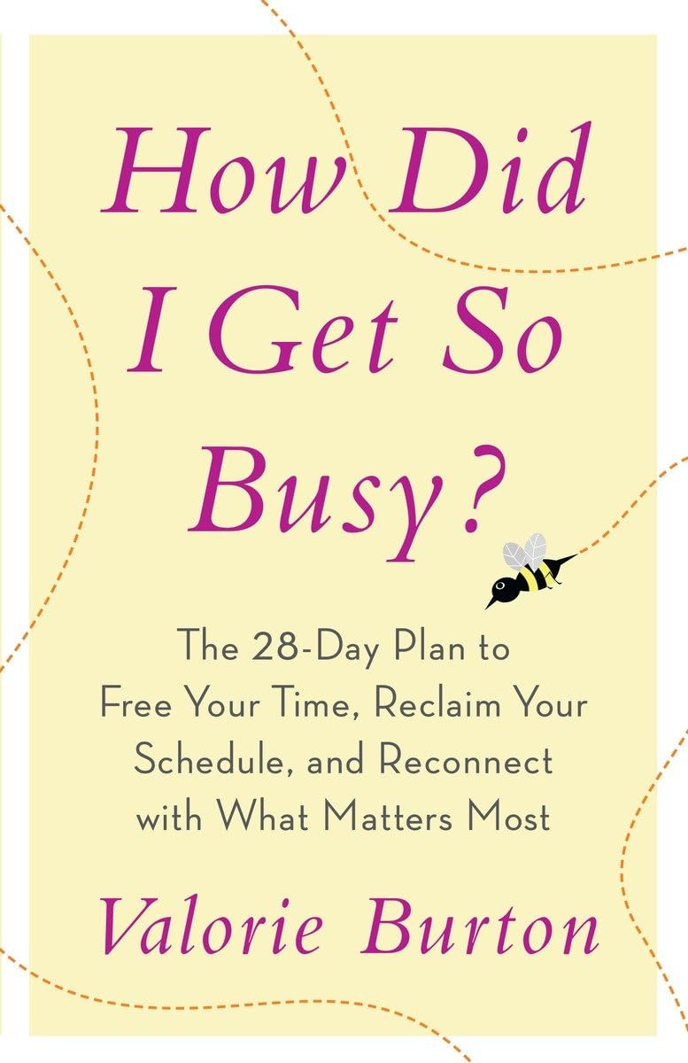 How Did I Get So Busy?: The 28-Day Plan to Free Your Time, Reclaim Your Schedule, and Reconnect with What Matters Most Business, Finance & Career