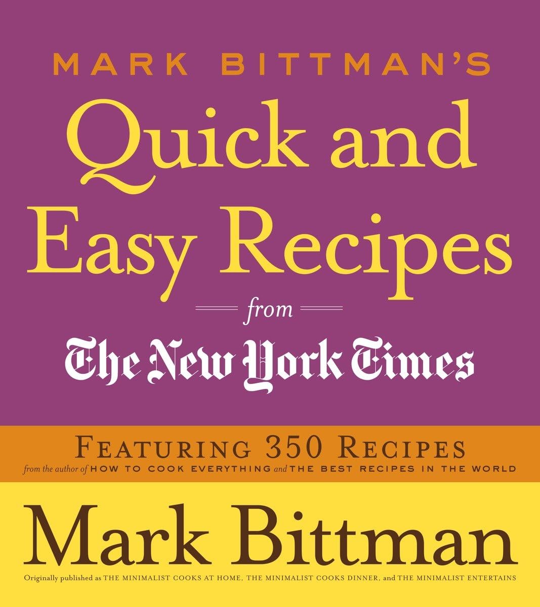 Mark Bittman's Quick and Easy Recipes from the New York Times: Featuring 350 Recipes from the Author of HOW TO COOK EVERYTHING and THE BEST RECIPES IN THE WORLD: A Cookbook Leisure, Home & Garden