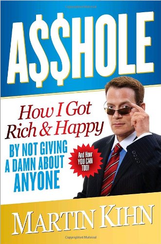 Asshole: How I Got Rich & Happy by Not Giving a Damn About Anyone & How You Can Too Humour & Satire
