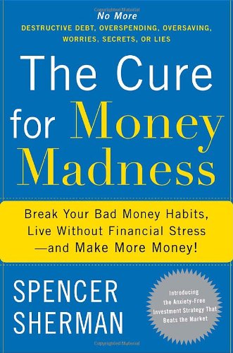 The Cure for Money Madness: Break Your Bad Money Habits, Live Without Financial Stress-and Make More Money! Business, Finance & Career