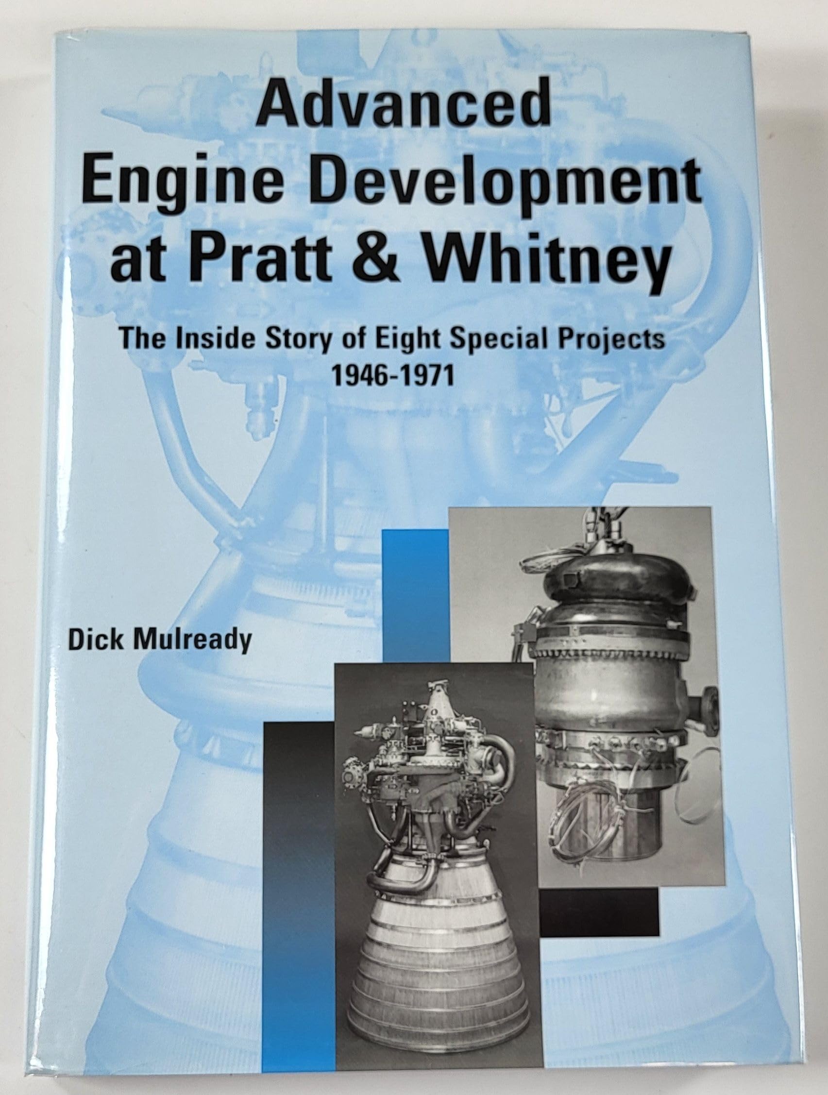 Advanced Engine Development at Pratt and Whitney: The Inside Story of Eight Special Projects, 1946-1971 (Premiere Series Books) Business & Technology