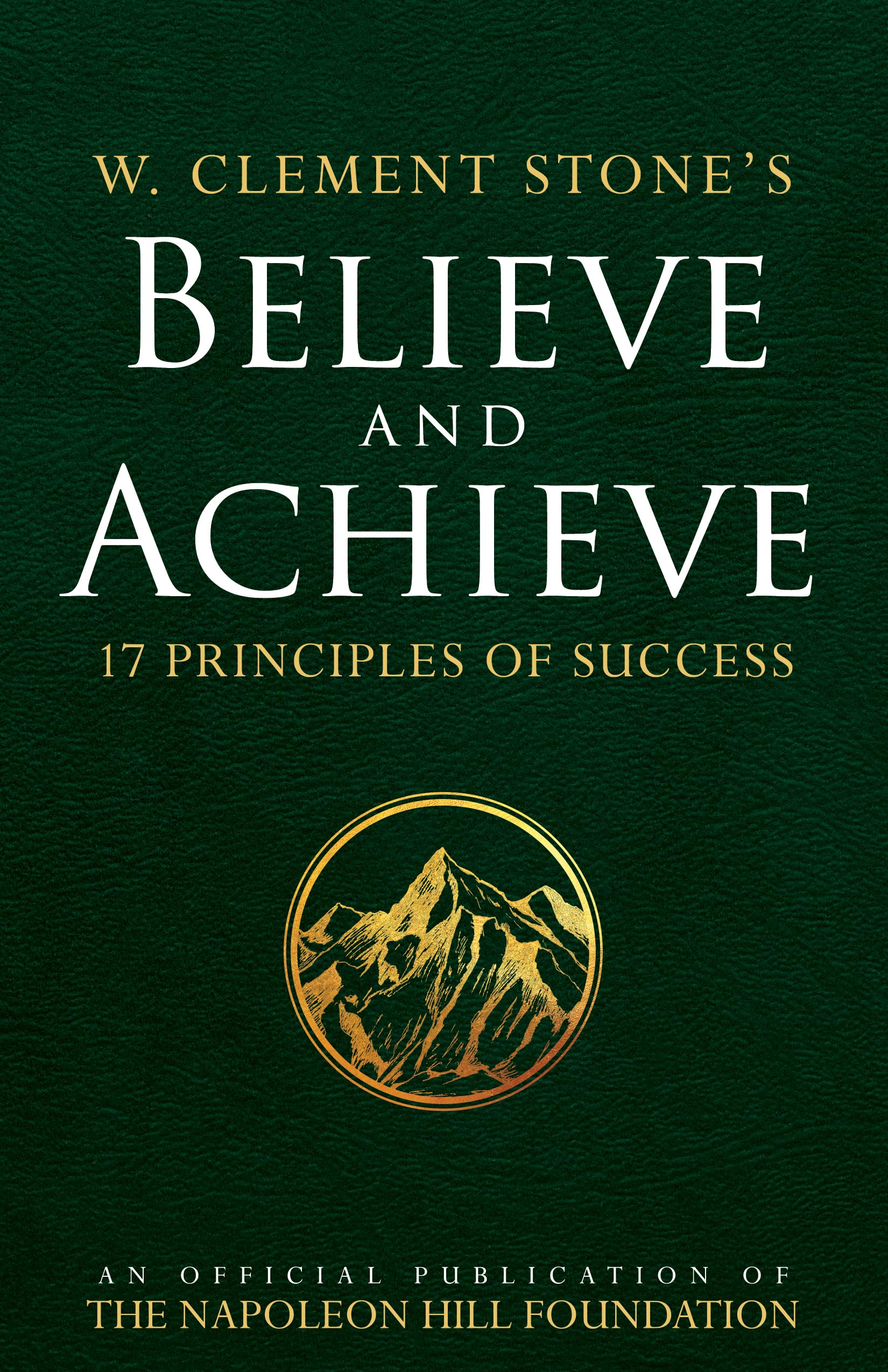 W. Clement Stone's Believe and Achieve: 17 Principles of Success (Official Publication of the Napoleon Hill Foundation) Business, Finance & Career