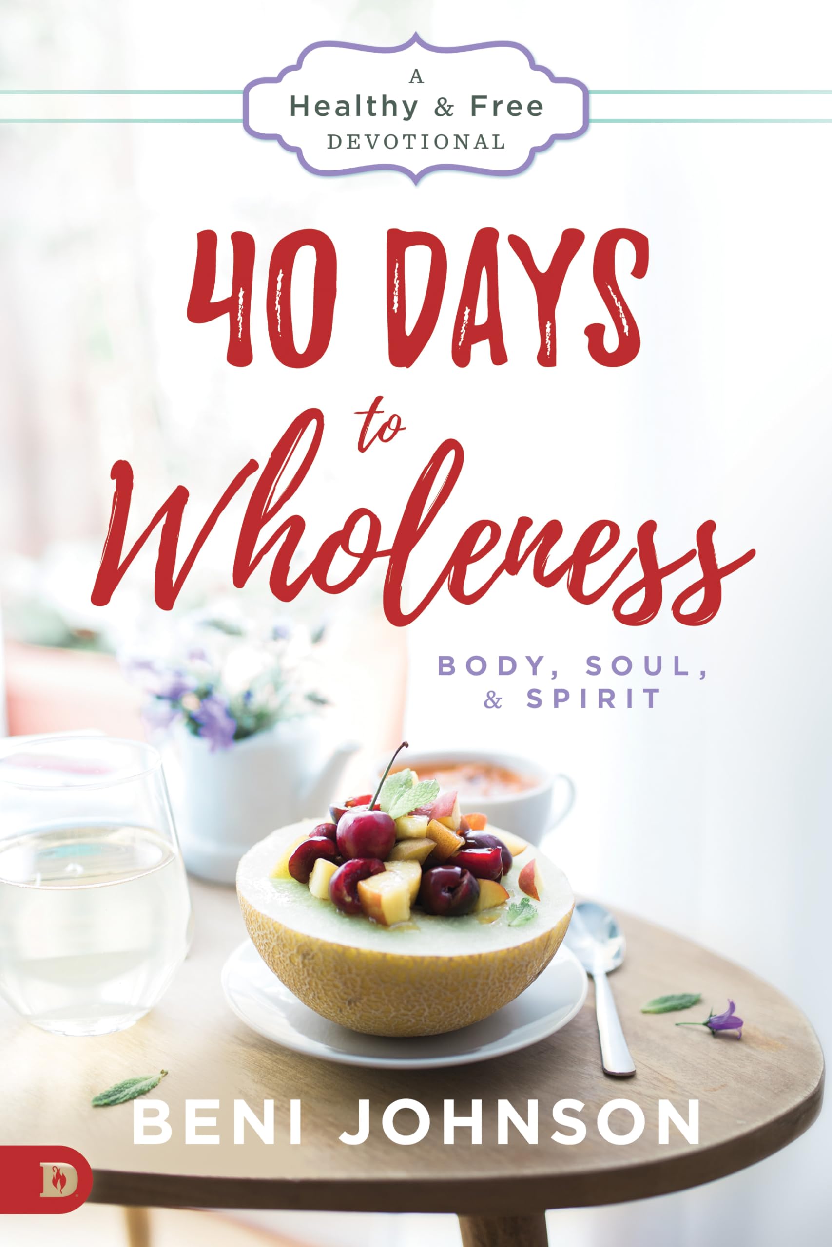 40 Days to Wholeness: Body, Soul, and Spirit: A Healthy and Free Devotional Health, Nutrition & Fitness