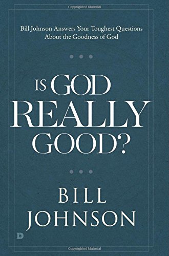 Is God Really Good?: Bill Johnson Answers Your Toughest Questions about the Goodness of God Religion & Esotericism