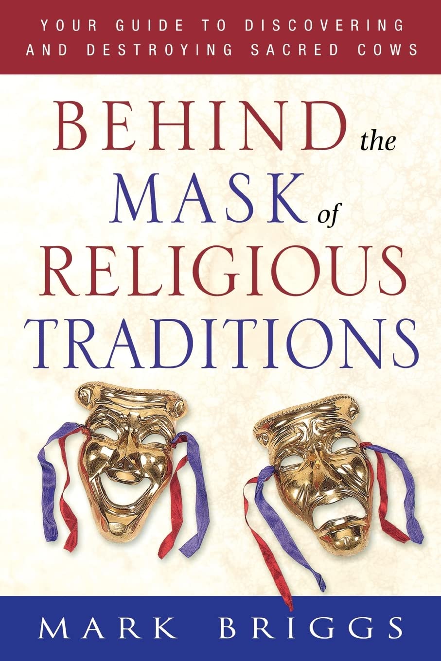 Behind the Mask of Religious Traditions: Your Guide to Discovering and Destroying Sacred Cows Social Sciences