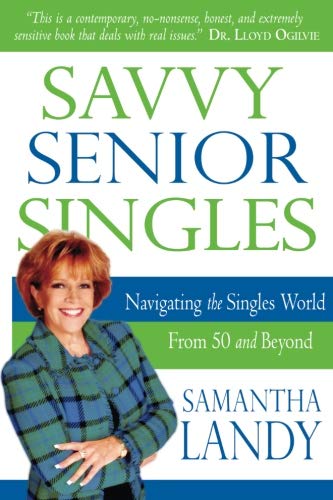Savvy Senior Singles: Navigating the Singles World From Age 50 and Beyond: Navigating the Singles' World from 50 and Beyond Social Sciences