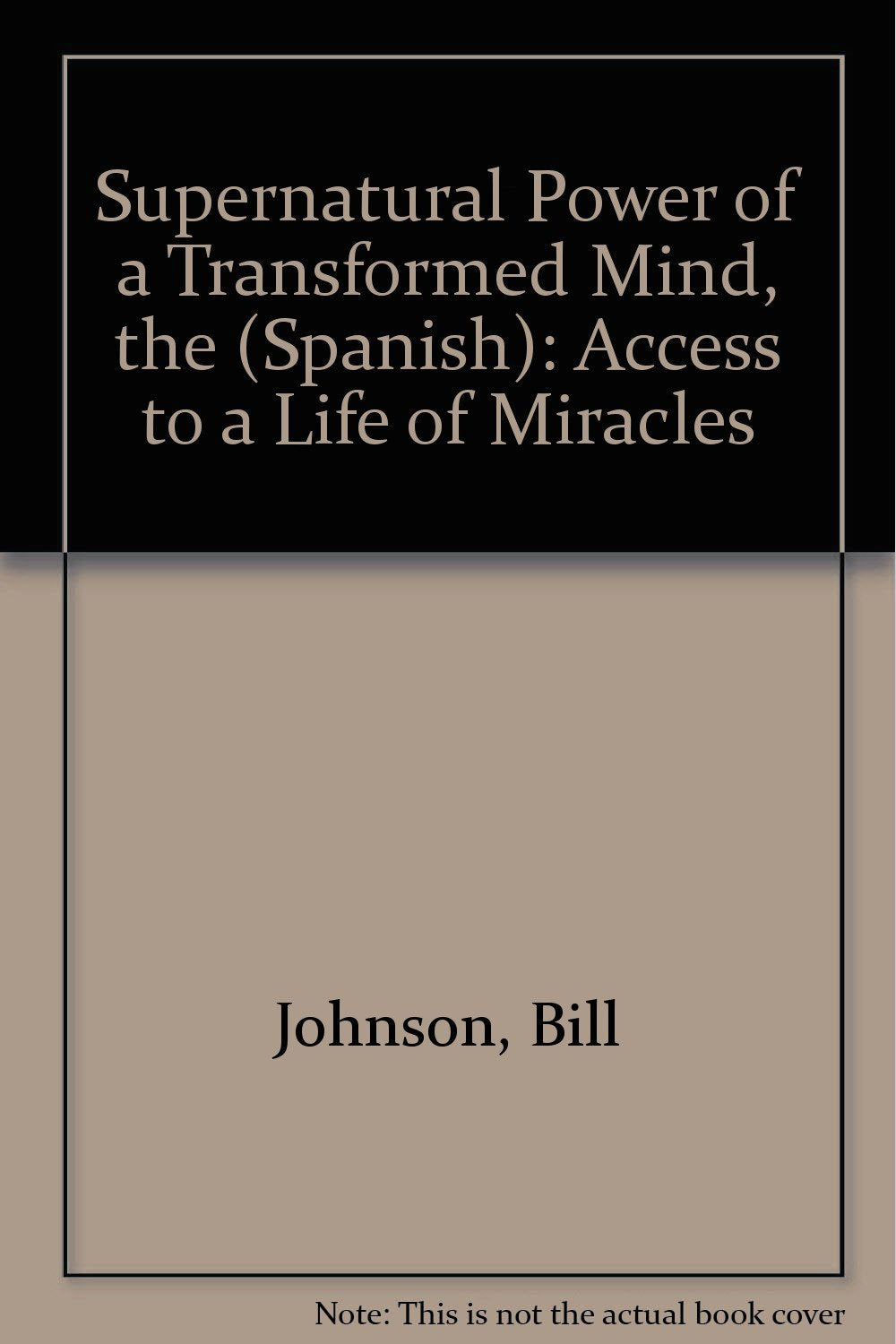 Supernatural Power of a Transformed Mind, the (Spanish): Access to a Life of Miracles Books