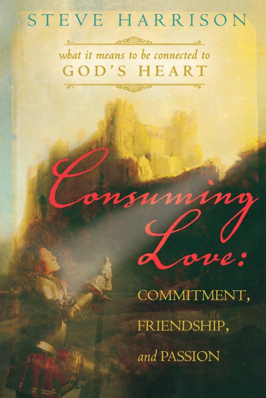 Consuming Love: Commitment, Friendship and Passion: What it Means to be Connected to God's Heart Social Sciences