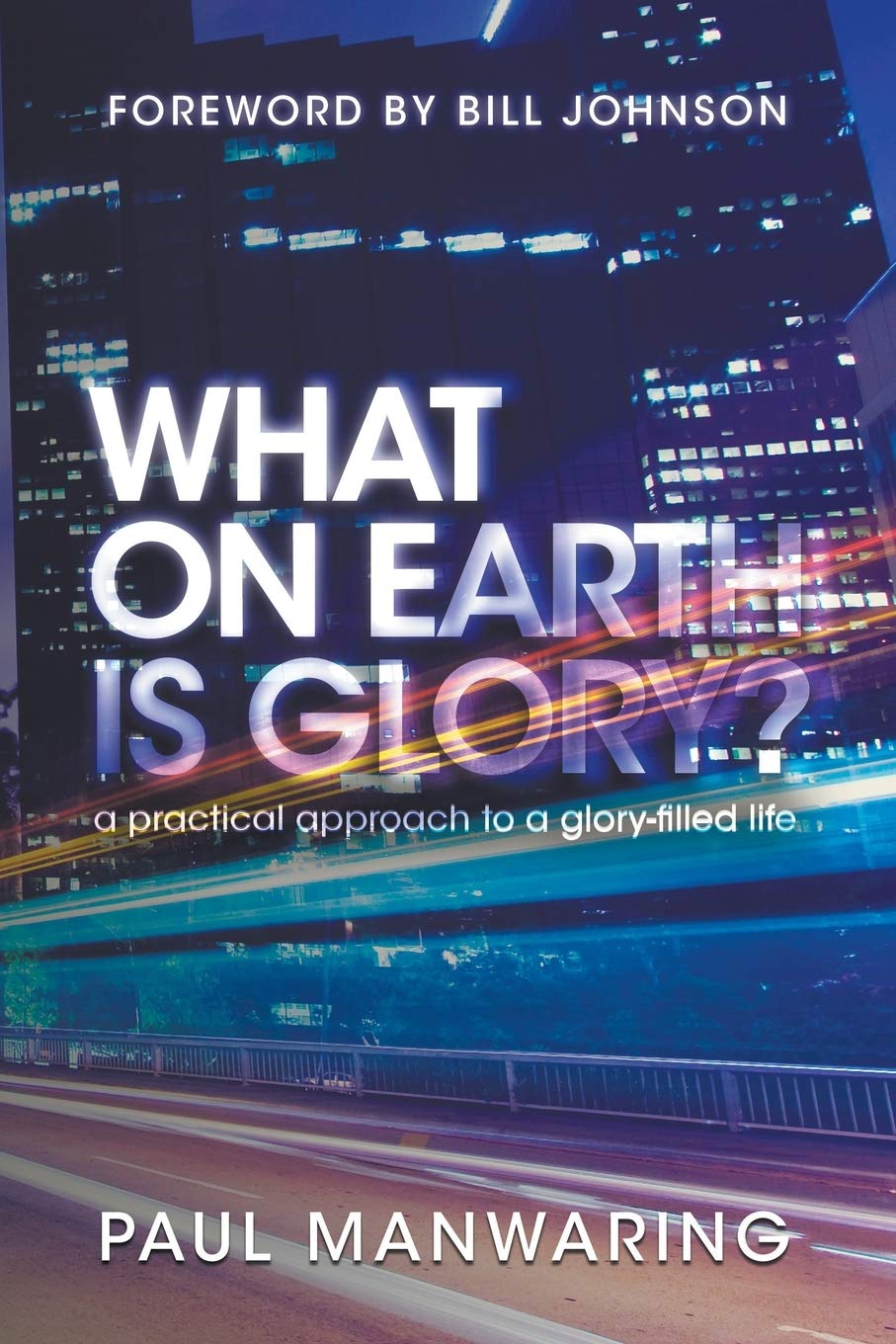 What on Earth Is Glory?: A Practical Approach to a Glory-Filled Life Social Sciences