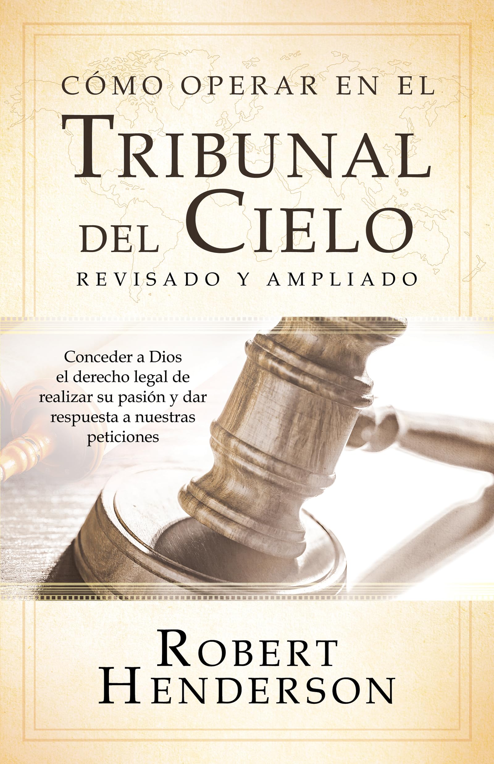 Cómo operar en los Tribunales del Cielo (revisado y ampliado) (Spanish Edition): Conceder a Dios el derecho legal de realizar su pasión y dar ... to Fulfill His Passion and Answer Our Prayers Religion & Esotericism