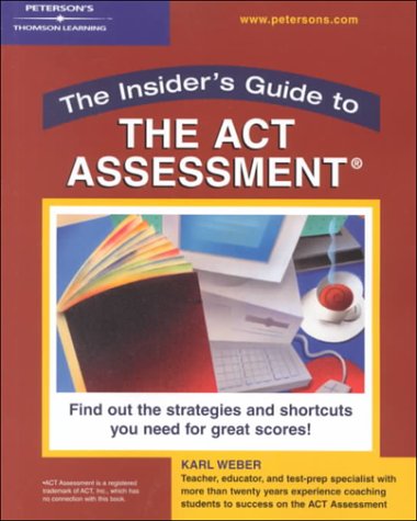 Petersons the Insider's Guide to the Act Assessment: Find Out the Strategies & Shortcuts You Need for Great Scores! Study Guides