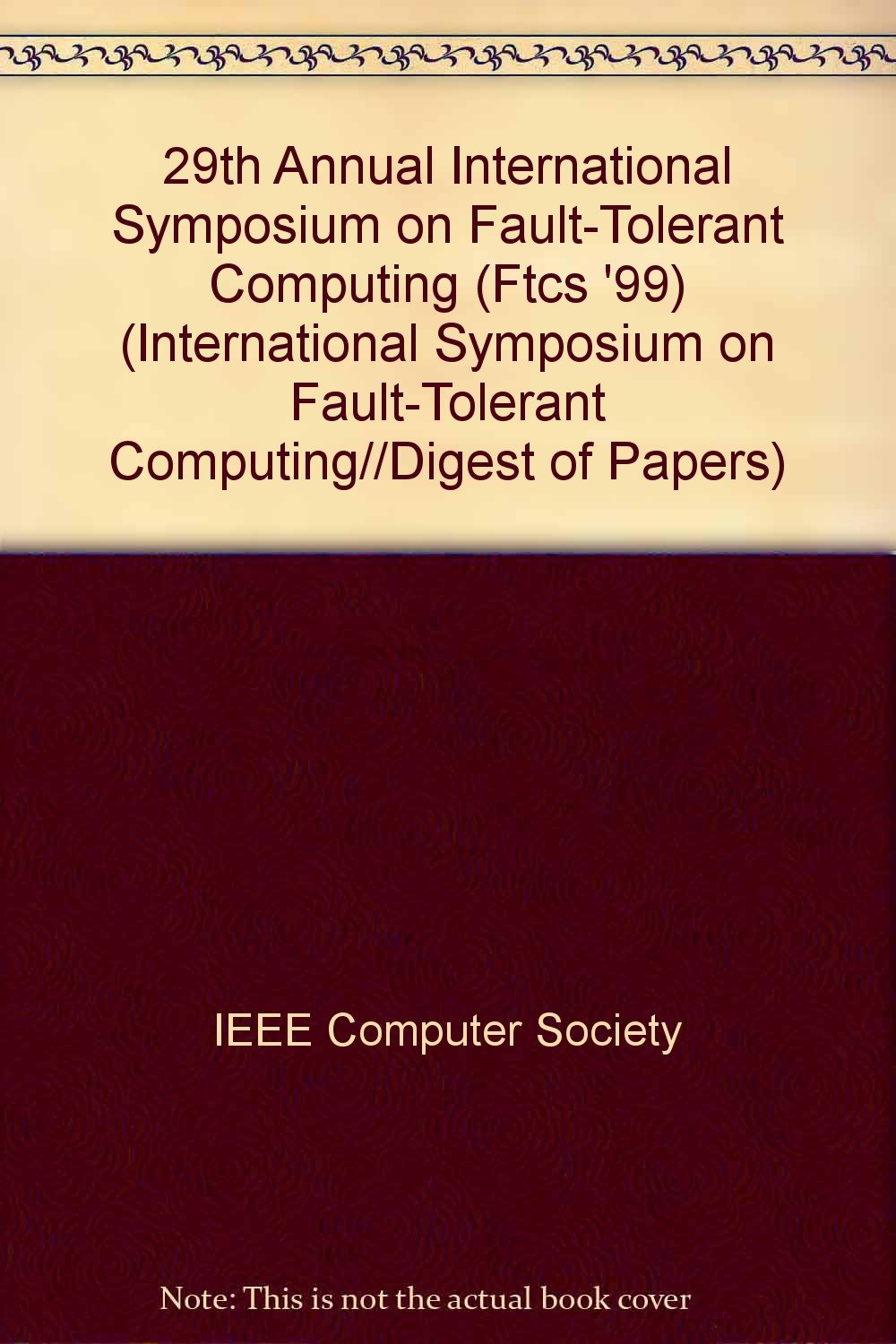 The Twenty-Ninth Annual International Symposium on Fault-Tolerant Computing: June 15-18, 1999 Madison, Wisconsin, USA : Digest of Papers ... FAULT-TOLERANT COMPUTING//DIGEST OF PAPERS) Computer Science