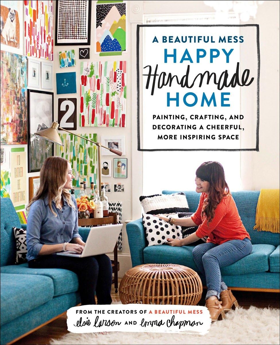 A Beautiful Mess Happy Handmade Home: Painting, Crafting, and Decorating a Cheerful, More Inspiring Space: A Room-by-Room Guide to Painting, Crafting, and Decorating a Cheerful, More Inspiring Space Hobbies & Crafts