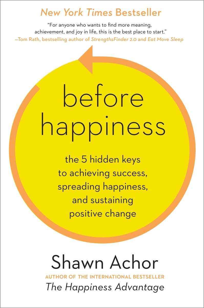 Before Happiness: The 5 Hidden Keys to Achieving Success, Spreading Happiness, and Sustaining Positive Change Business, Finance & Career