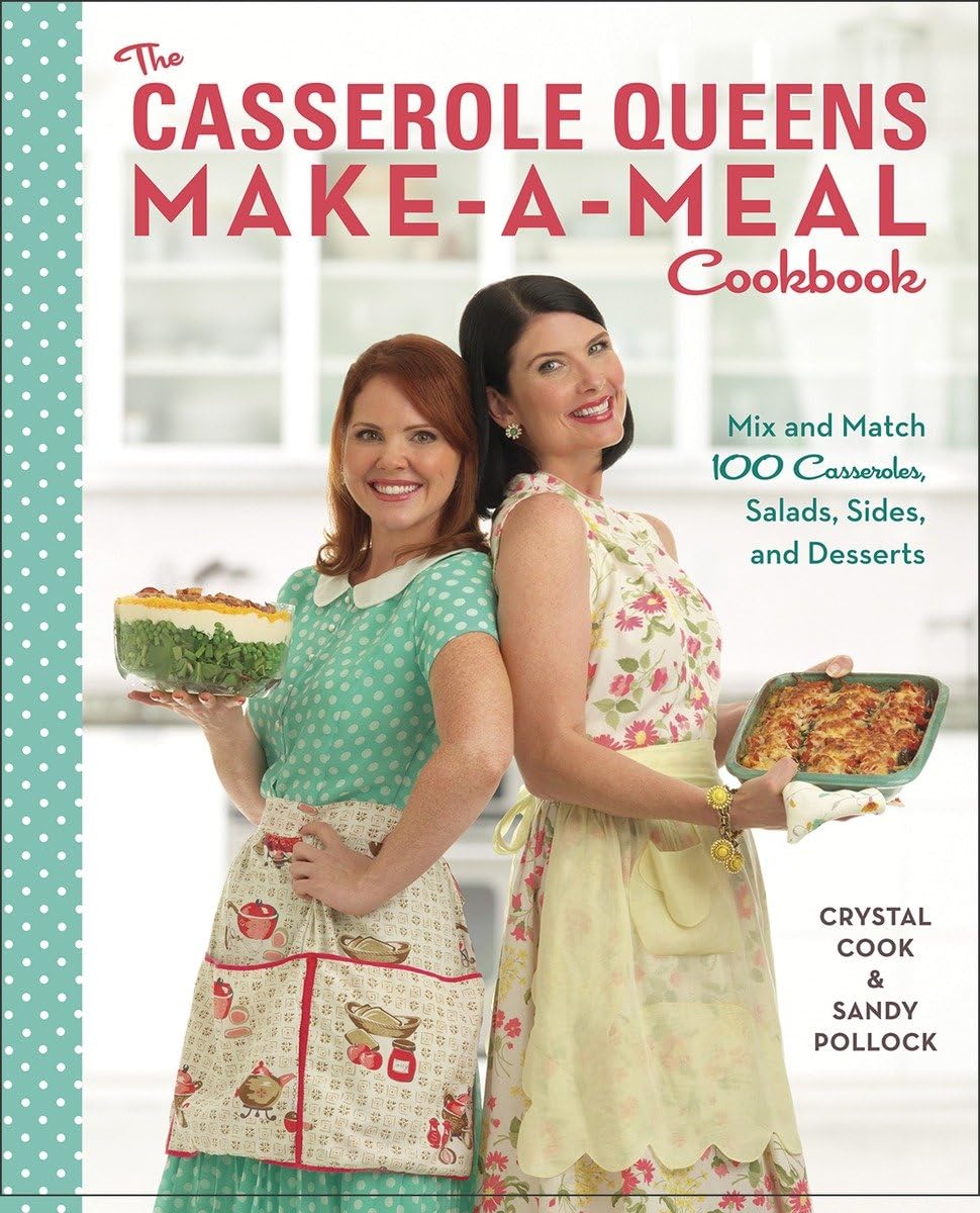 The Casserole Queens Make-a-Meal Cookbook: Mix and Match 100 Casseroles, Salads, Sides, and Desserts Leisure, Home & Garden