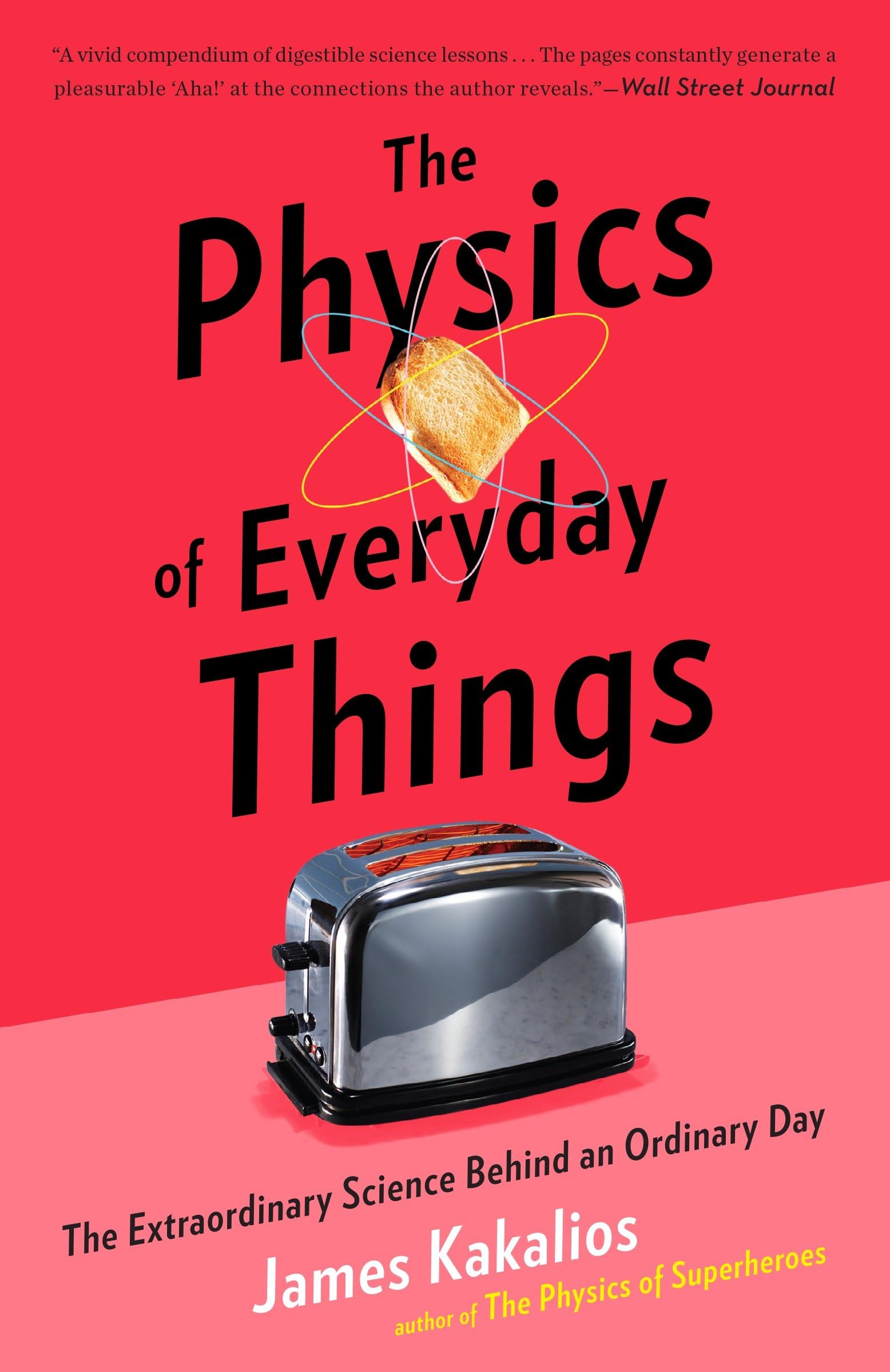 The Physics of Everyday Things: The Extraordinary Science Behind an Ordinary Day Business & Technology