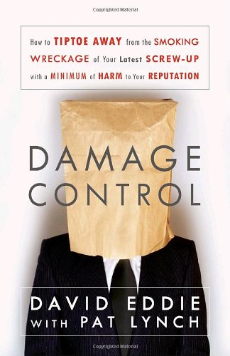 Damage Control: How to Tiptoe Away from the Smoking Wreckage of Your Latest Screw-Up With a Minimum of Harm to Your Reputation Self-help