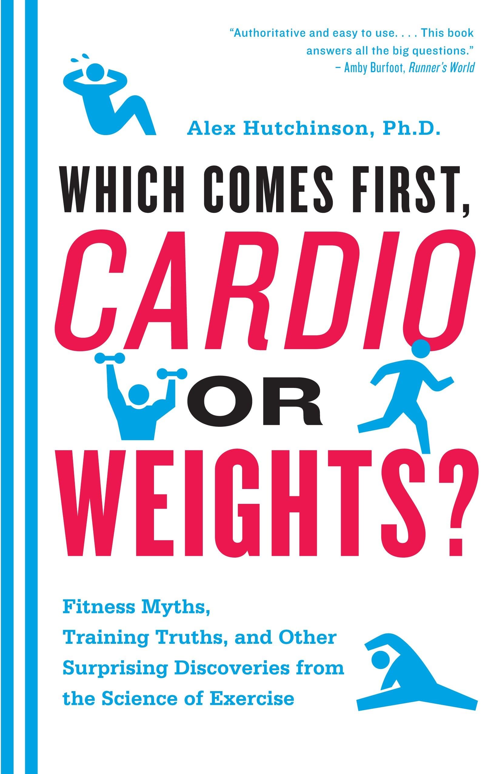 Which Comes First, Cardio or Weights?: Workout myths, Training truths, and Other Surprising Discoveries from the Science of Exercise Business & Technology
