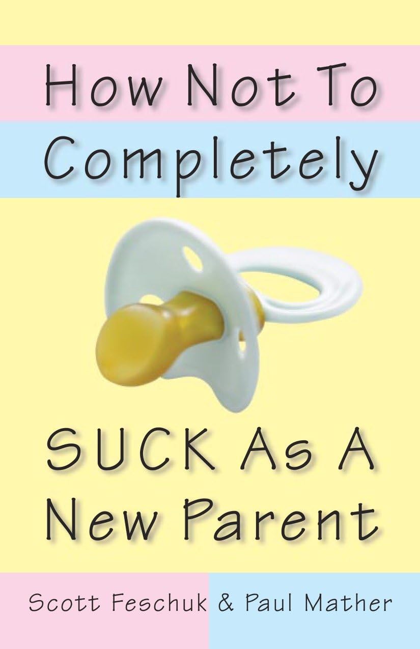 How Not to Completely Suck as a New Parent Parents & Children