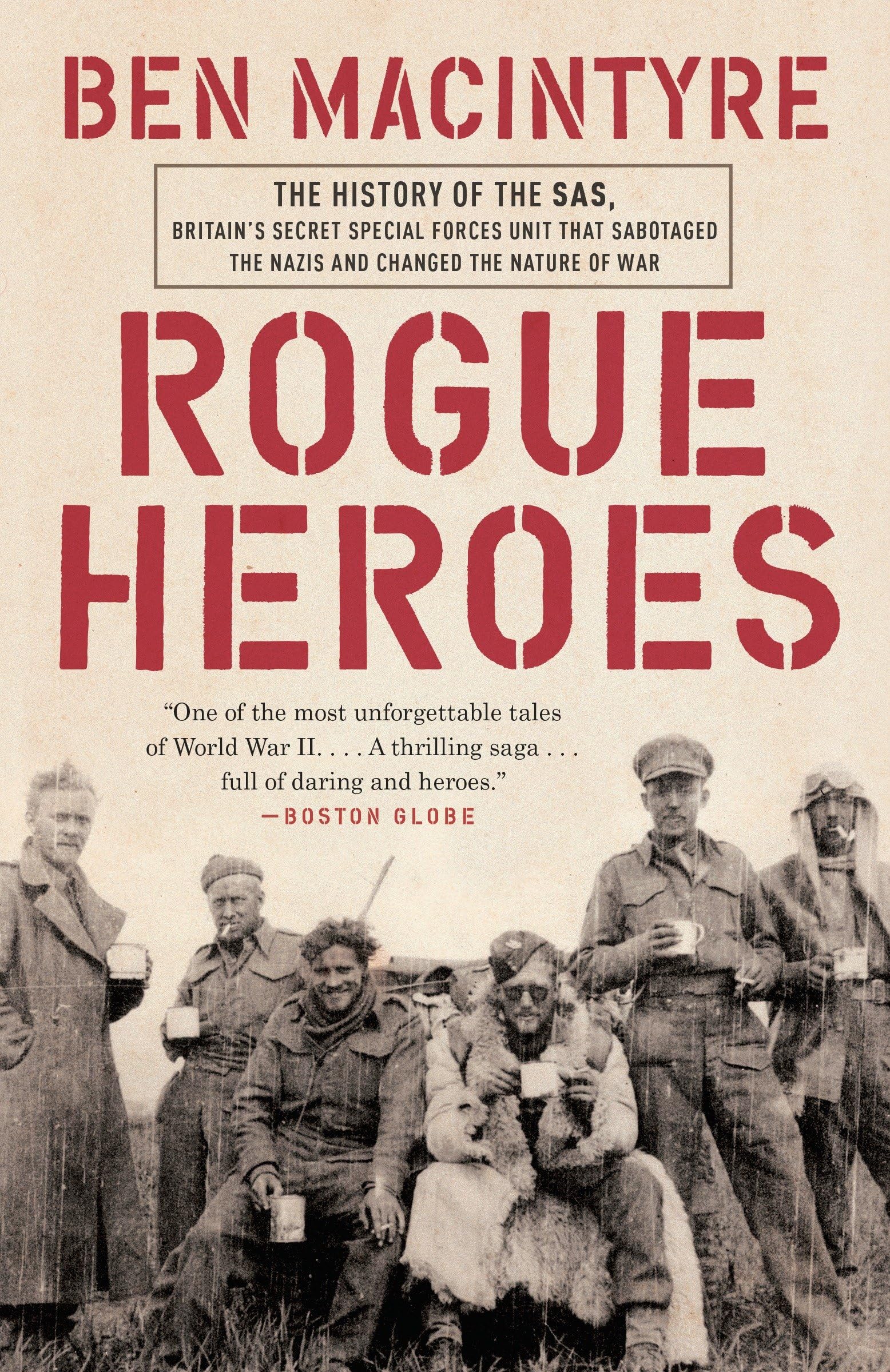 Rogue Heroes: The History of the SAS, Britain's Secret Special Forces Unit That Sabotaged the Nazis and Changed the Nature of War Politics & Society