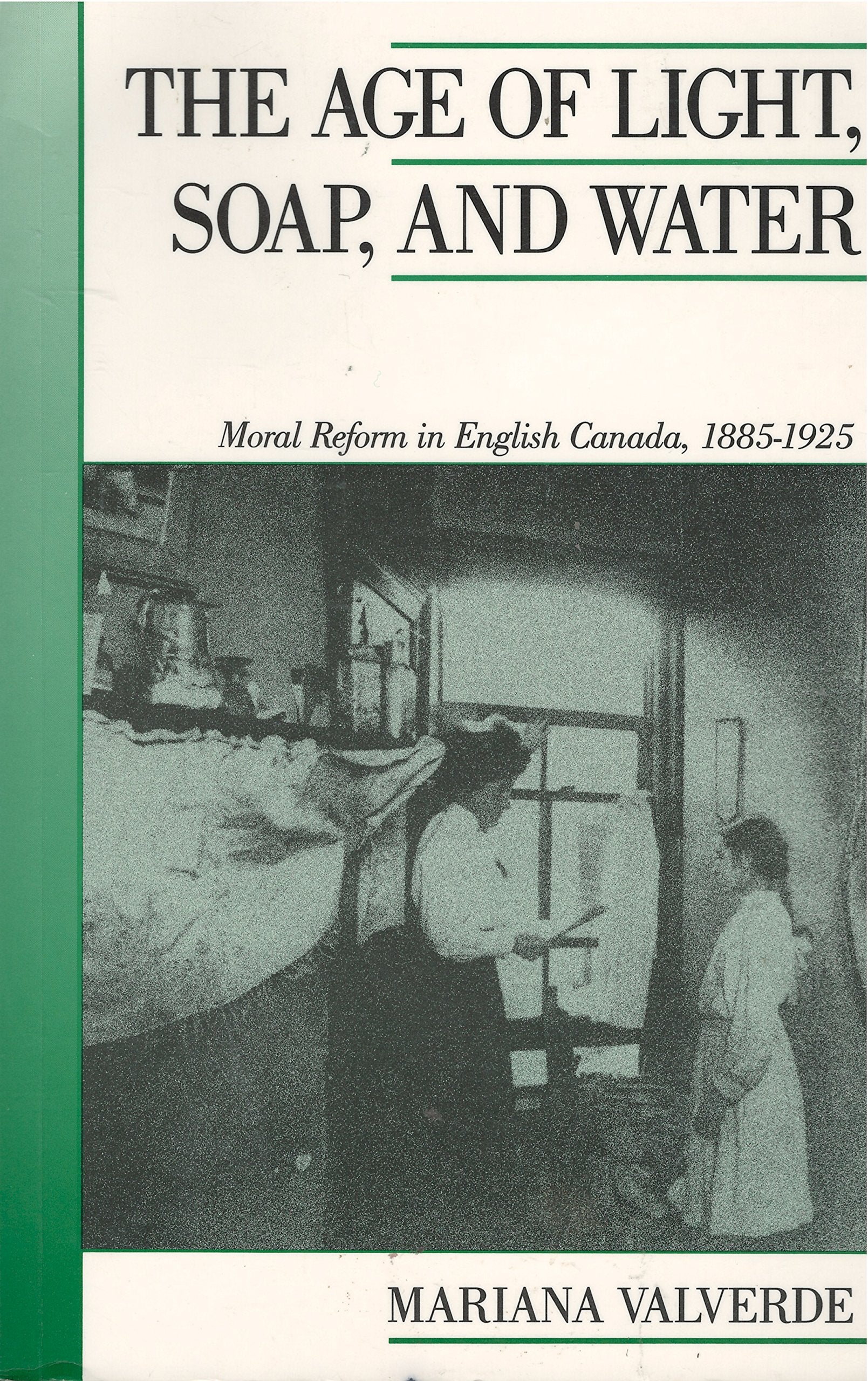 The Age of Light, Soap, and Water: Moral Reform in English Canada, 1885-1925 (Canadian Social History Series) Politics & History