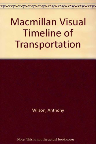 The Macmillan Visual Timeline of Transportation : From the First Wheeled Chariots to Helicopters and Hovercraft Books