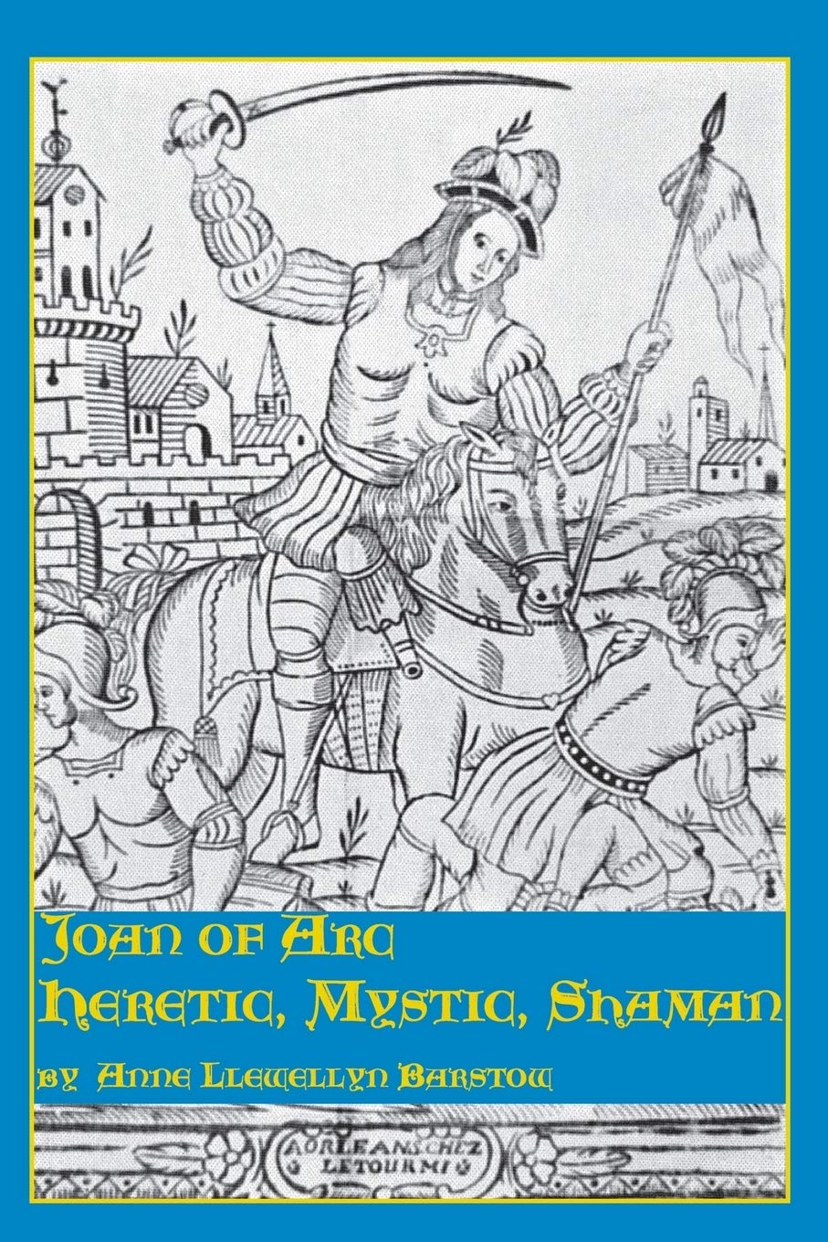 Joan of Arc: Heretic, Mystic, Shaman Inspiring women