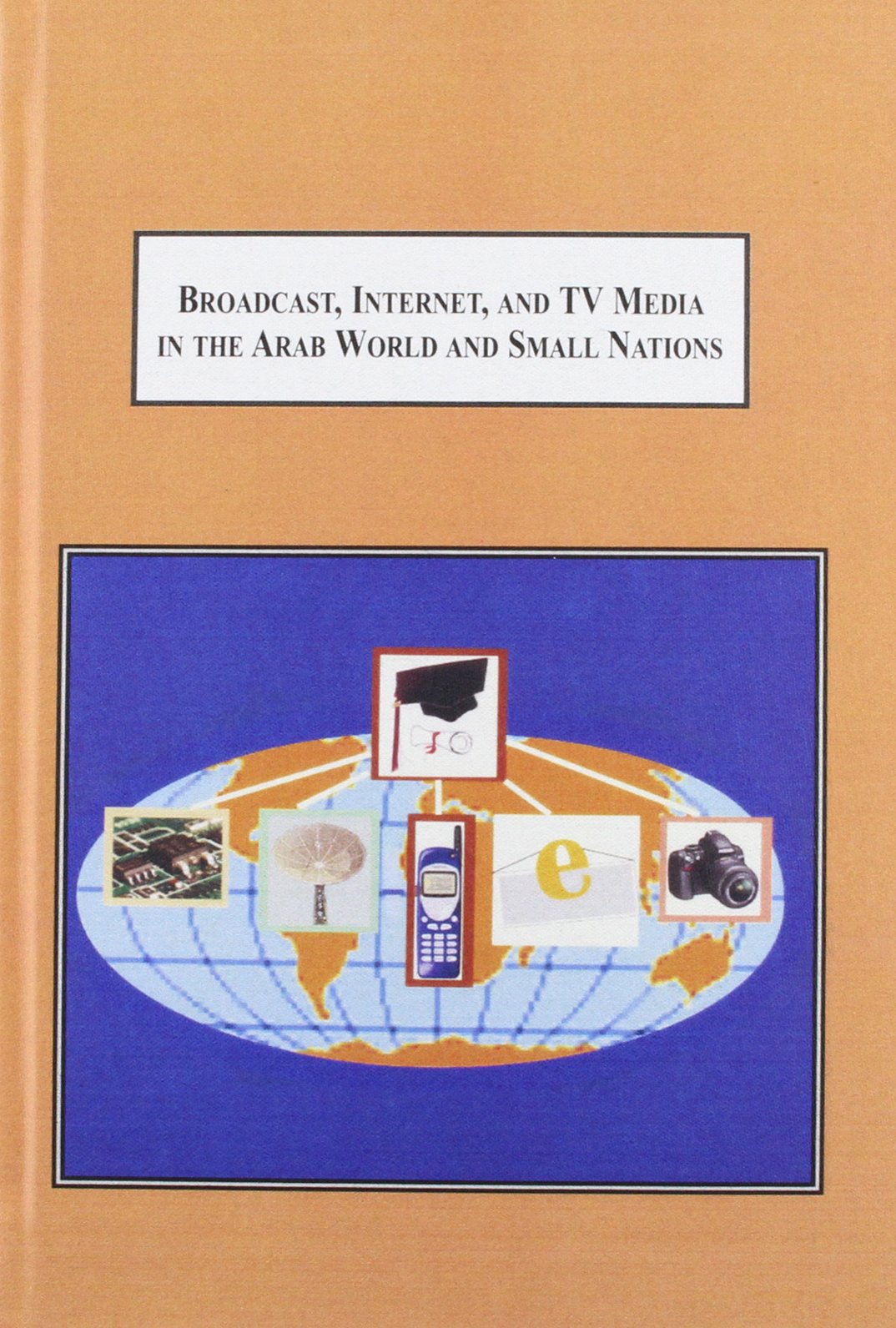 Broadcast, Internet, and TV Media in the Arab World and Small Nations: Studies in Recent Developments Media & Communication