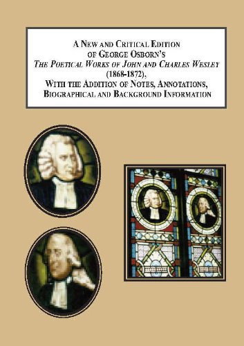 A New and Critical Edition of George Osborn's the Poetical Works of John and Charles Wesley 1868-1872: With the Addition of Notes, Annotations, Biographical and Background Information Poetry