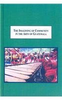 The Imagining of Community in the Arts of Guatemala: Weaving, Folk Tales, Marimba Performance, Contemporary Painting: Weaving, Folk Tales, Marimba Performance, and Contemporary Painting General education
