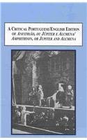 A Critical Portuguese/English Edition of Anfitriao, Ou Jupiter E Alcmena / Amphitryon, or Jupiter and Alcmena: By the Eighteenth-century Portuguese Jewish Writer Antonio Jose da Silva Drama
