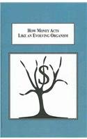 How Money Acts Like an Evolving Organism: Exploring Implications of the Biological Analogy of Money As Species Social Sciences