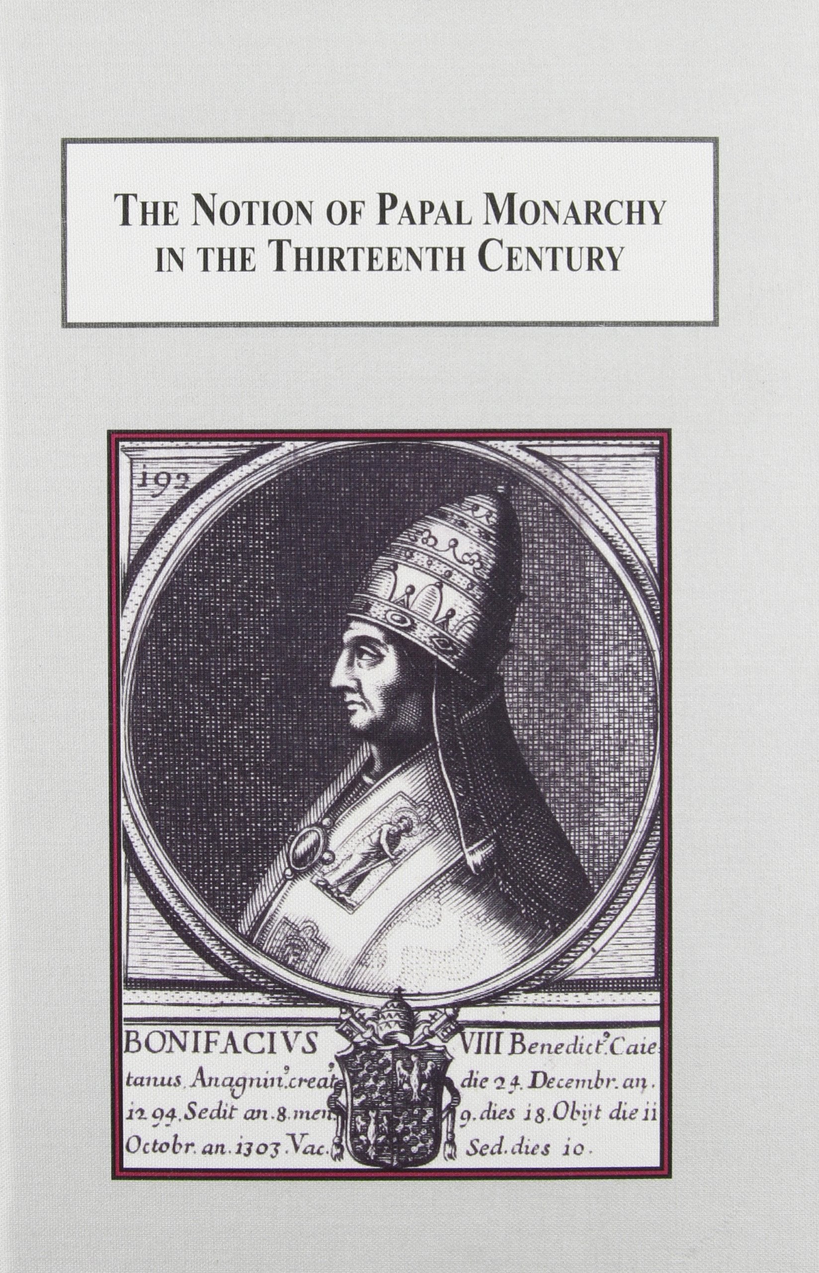 The Notion of Papal Monarchy in the Thirteenth Century: The Idea of Paradigm in Church History Politics & History