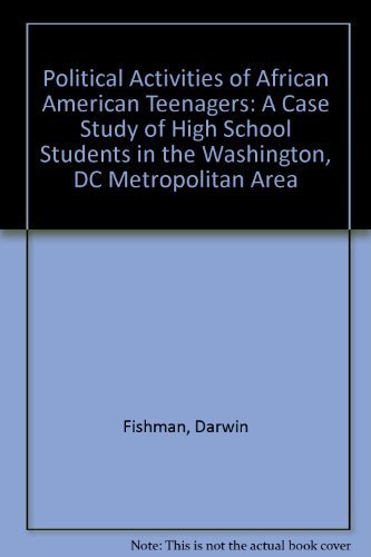 Political Activities of African American Teenagers: A Case Study of High School Students in the Washington, D.C. Metropolitan Area Books