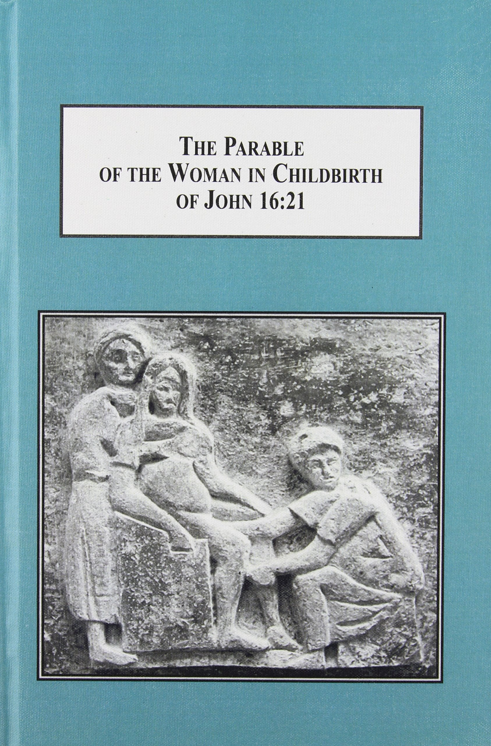 The Parable of the Woman in Childbirth of John 16:21: A Metaphor for the Death and Glorification of Jesus Religion & Esotericism