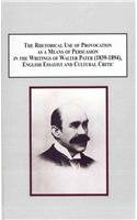 The Rhetorical Use of Provocation As a Means of Persuasion in the Writings of Walter Pater 1839-1894, English Essayist and Cultural Critic: Pater as Controversialist General education