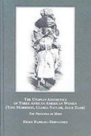 The Utopian Aesthetics of Three African American Women: Toni Morrison, Gloria Naylor, Julie Dash the Principle of Hope Books