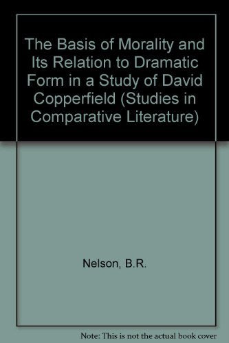 The Basis of Morality and Its Relation to Dramatic Form in a Study of David Copperfield (Studies in Comparative Literature) Philosophy