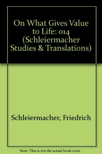 On What Gives Value to Life (Schleiermacher Studies and Translations, Band 14) Philosophy