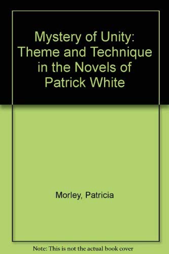 Mystery of Unity: Theme and Technique in the Novels of Patrick White Books