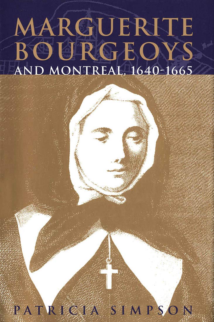 Marguerite Bourgeoys and Montreal, 1640-1665 (McGill-Queen's Studies in the History of Religion) Memories