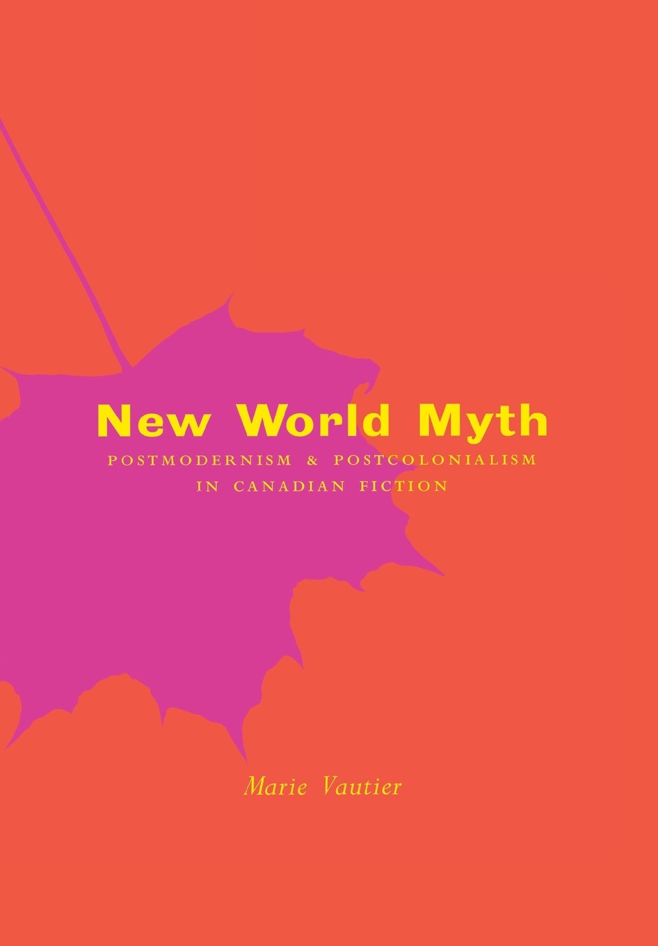 New World Myth: Postmodernism and Postcolonialism in Canadian Fiction Books