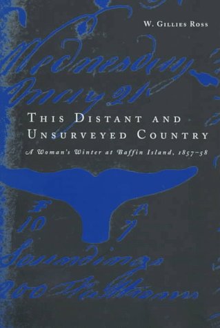 This Distant and Unsurveyed Country: A Woman's Winter at Baffin Island, 1857-1858 (MCGILL-QUEEN'S NATIVE AND NORTHERN SERIES, Band 15) Politics & Society Books