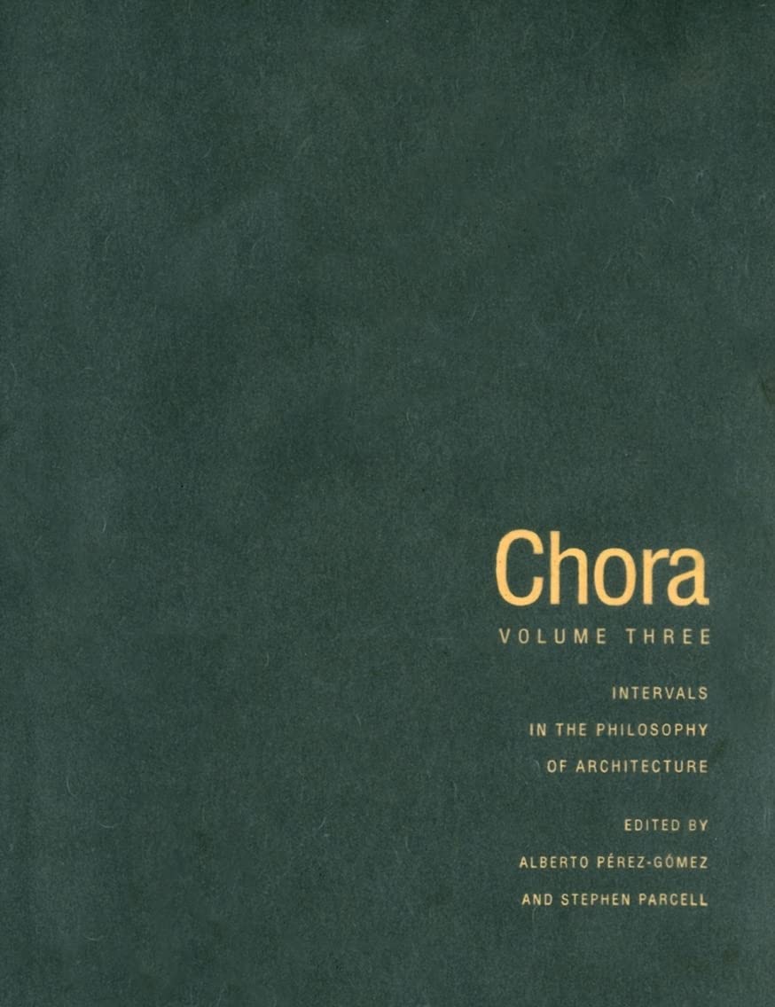 Chora 3: Intervals in the Philosophy of Architecture (CHORA: Intervals in the Philosophy of Architecture, Band 3) Architecture