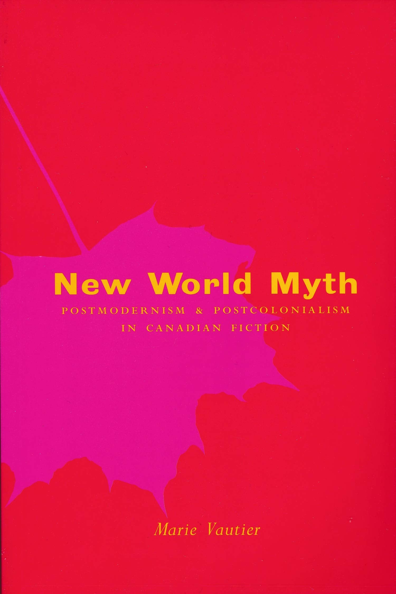New World Myth: Postmodernism and Postcolonialism in Canadian Fiction Books