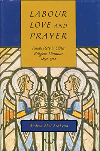 Labour, Love, and Prayer: Female Piety in Ulster Religious Literature, 1850-1914 Volume 31 (McGill-Queen's Studies in the History of Religion, Band 31) Contemporary literature Books