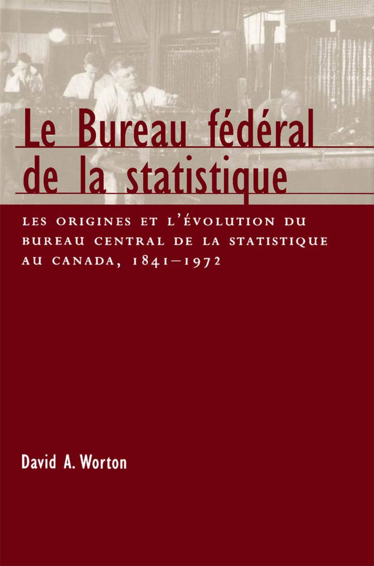 Le Bureau federal de la statistique: Les origines et l'evolution du bureau central de la statistique au Canada, 1841- 1972: Les Origines Et ... Volume 22 (Canadian Public Administration) Social Sciences