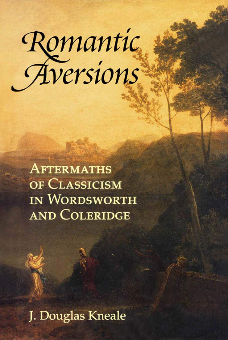 Romantic Aversions: Aftermaths of Classicism in Wordsworth and Coleridge Poetry