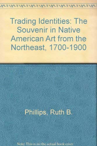Trading Identities: The Souvenir in Native North American Art from the Northeast, 1700-1900: The Souvenir in Native American Art from the Northeast, 1700-1900 Film, Art & Culture