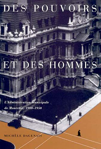 Des pouvoirs et des hommes: L'administration municipale de Montreal, 1900-1950 (Canadian Public Administration Series, Band 25) Business, Finance & Career